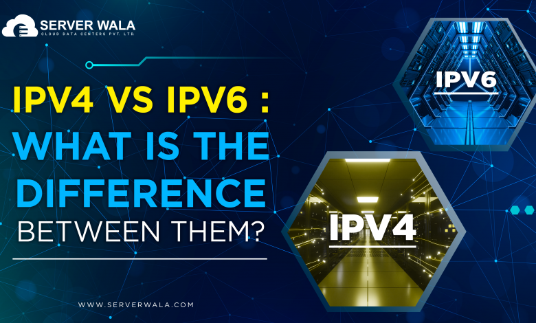 IPv4 vs IPv6: What is the Difference between IPv4 and IPv6?