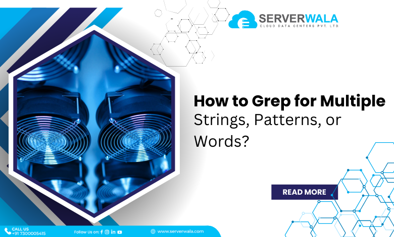 Grep for Multiple Strings, Patterns, or Words