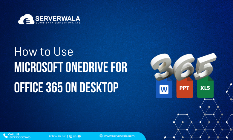 How to Use OneDrive for Office 365 on Desktop?