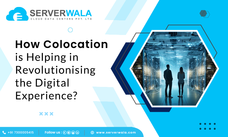 Colocation is Helping in Revolutionising the Digital Experience