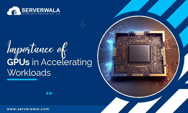 Importance of GPUs in accelerating workloads