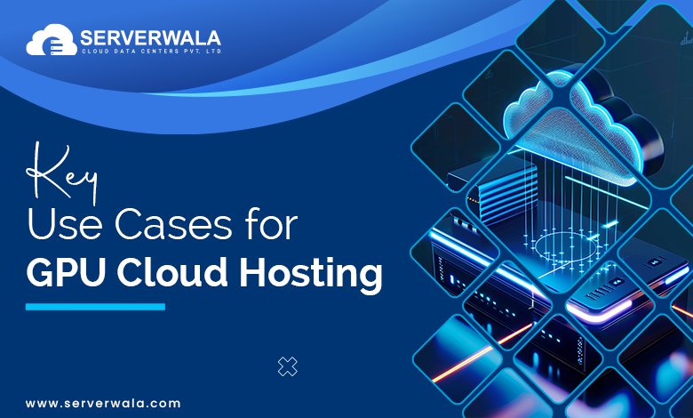 Key Use Cases for GPU Cloud Hosting