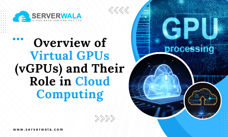 Overview of virtual GPUs (vGPUs) and their role in cloud computing