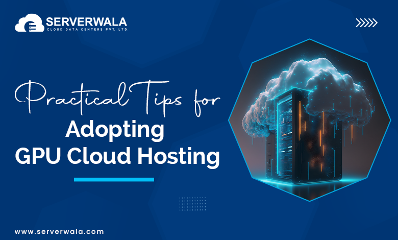 Practical Tips for Adopting GPU Cloud Hosting