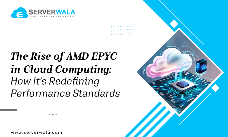 The Rise of AMD EPYC in Cloud Computing: How It's Redefining Performance Standards