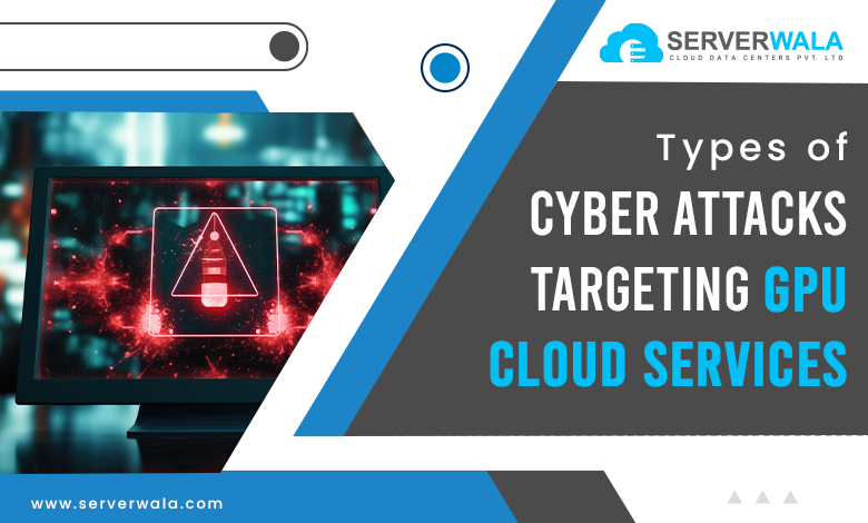 Types of Cyber Attacks Targeting GPU Cloud Services