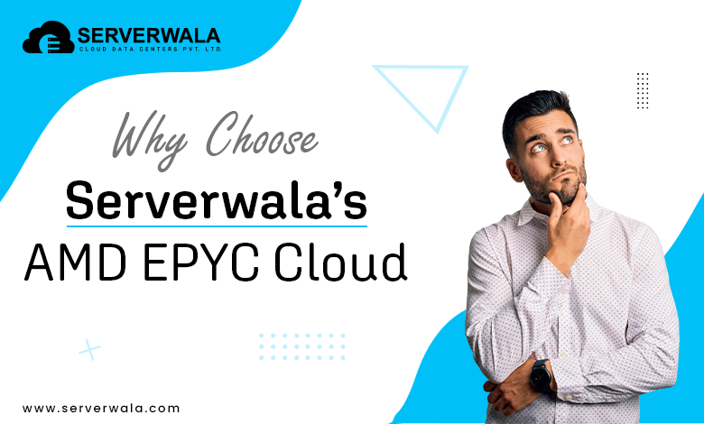 Why Choose Serverwala’s AMD EPYC Cloud