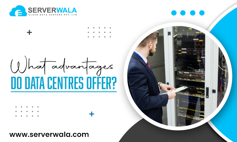 What advantages do data centres offer?