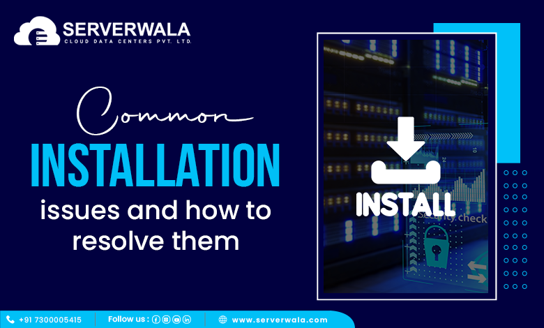 Common installation problems and how to resolve them