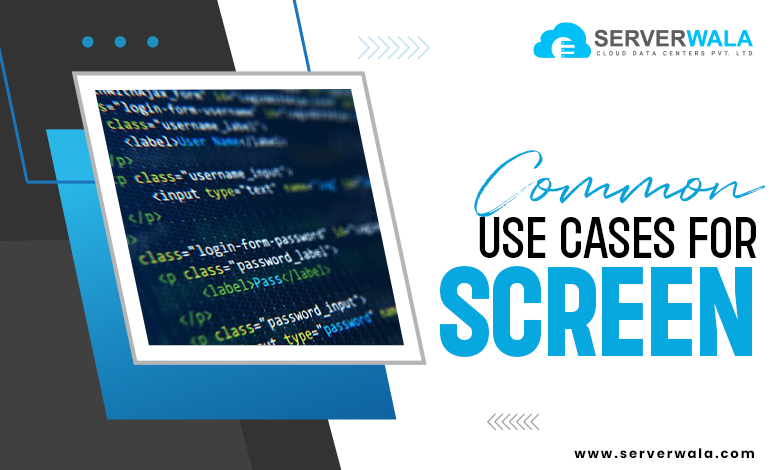 Common Use Cases for Screen