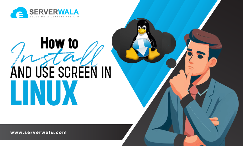 How to Install and Use Screen in Linux?