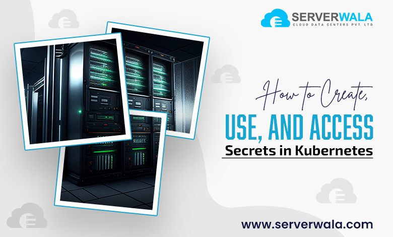 How to Create, Use, and Access Secrets in Kubernetes