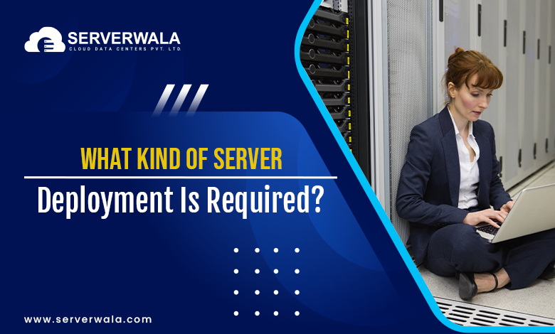 What Kind of Server Deployment Is Required