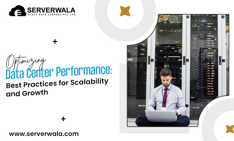 Optimizing Data Center Performance: Best Practices for Scalability and Growth